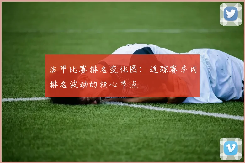 法甲比赛排名变化图：追踪赛季内排名波动的核心节点